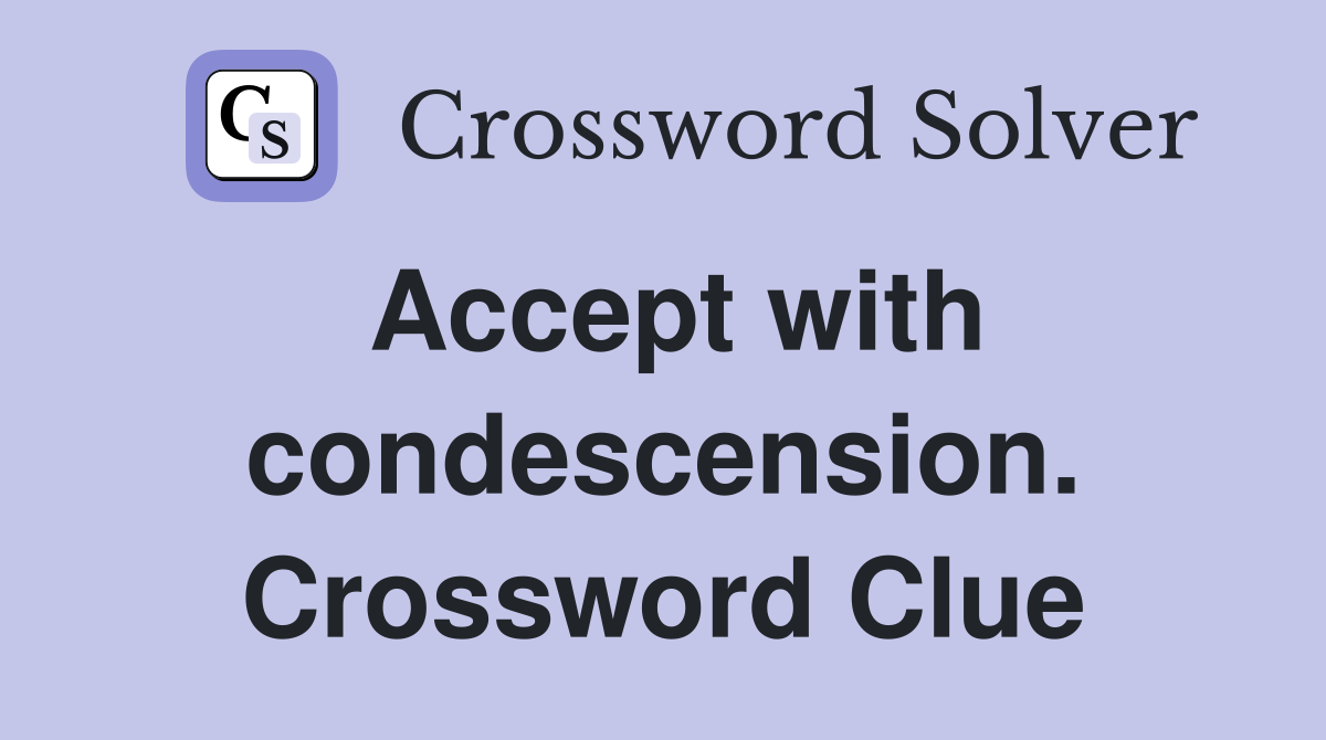 Accept with condescension. Crossword Clue