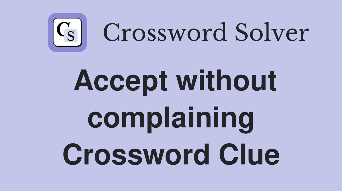 Accept without complaining Crossword Clue