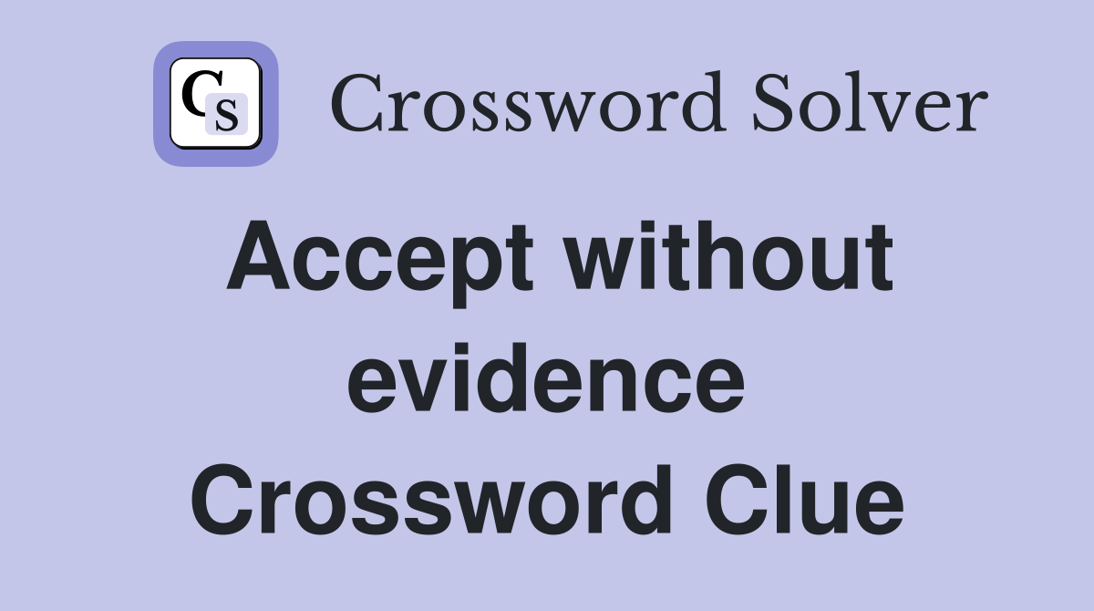 Accept without evidence Crossword Clue