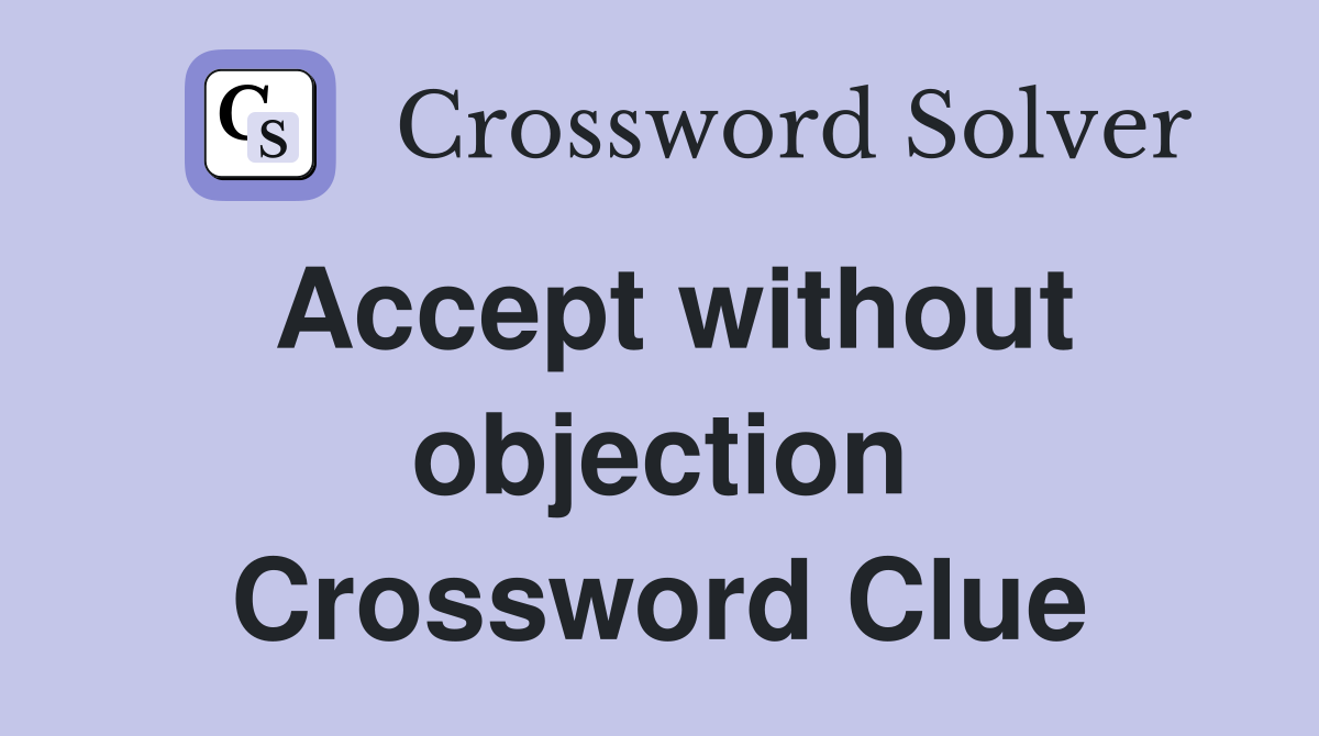 Accept without objection Crossword Clue