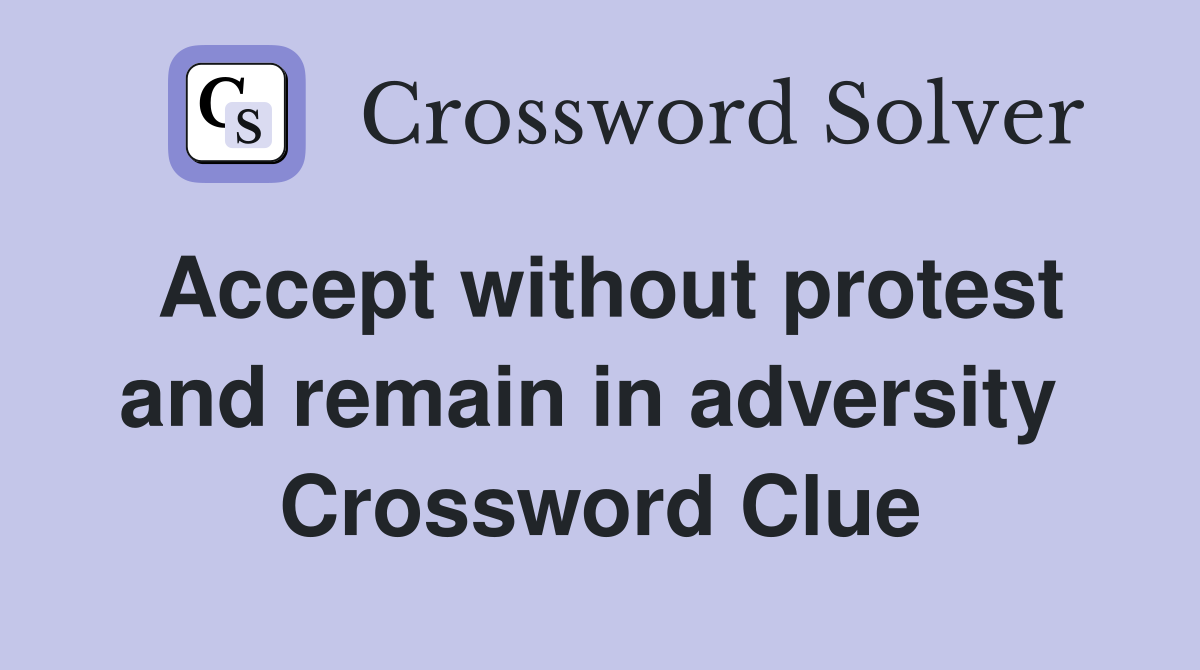 Accept without protest and remain in adversity  Crossword Clue