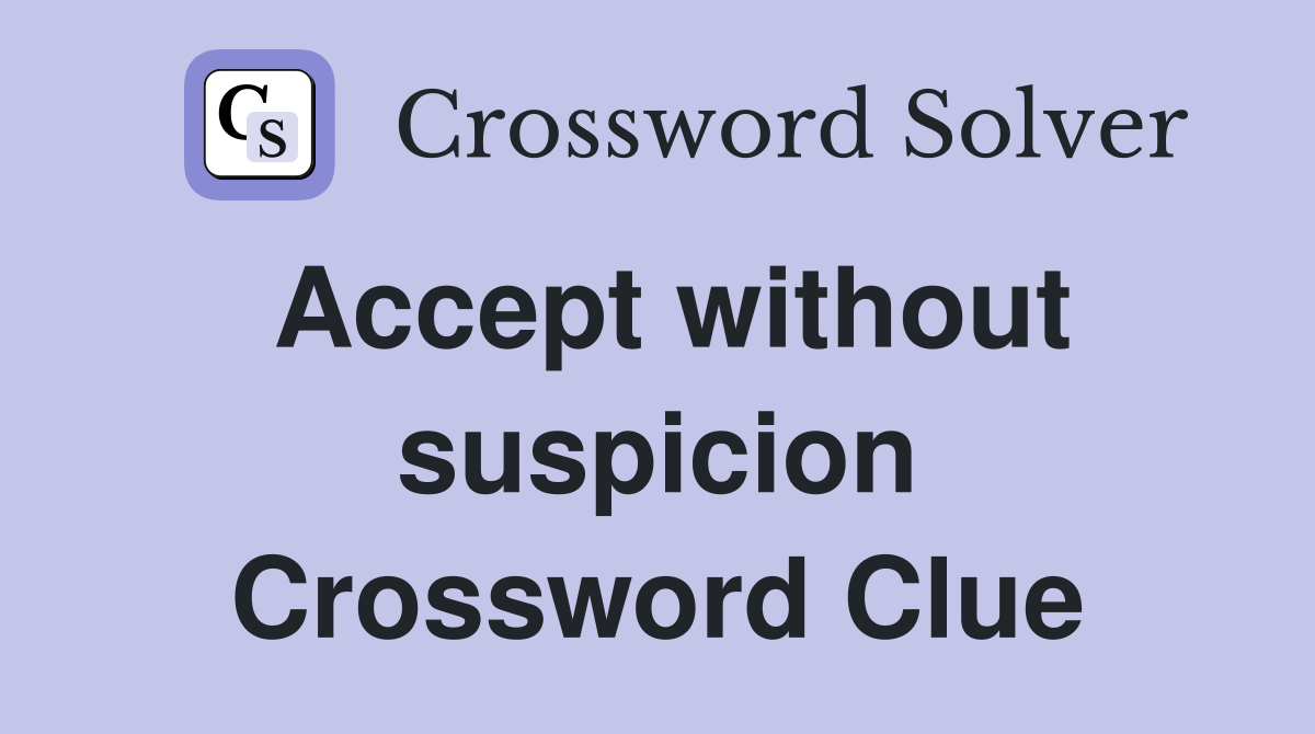 Accept without suspicion Crossword Clue