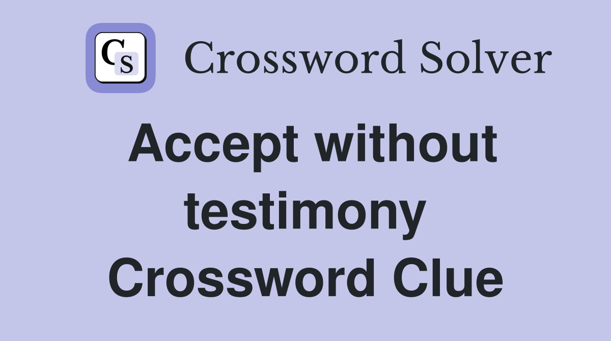 Accept without testimony Crossword Clue