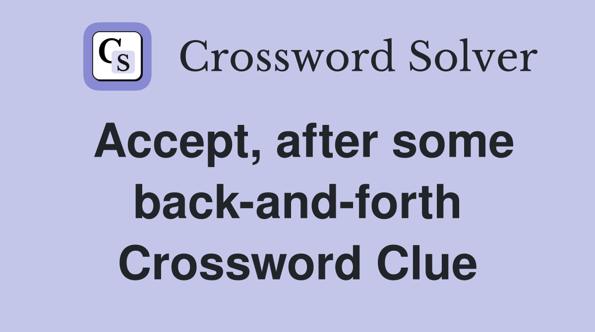 Accept, after some back-and-forth Crossword Clue