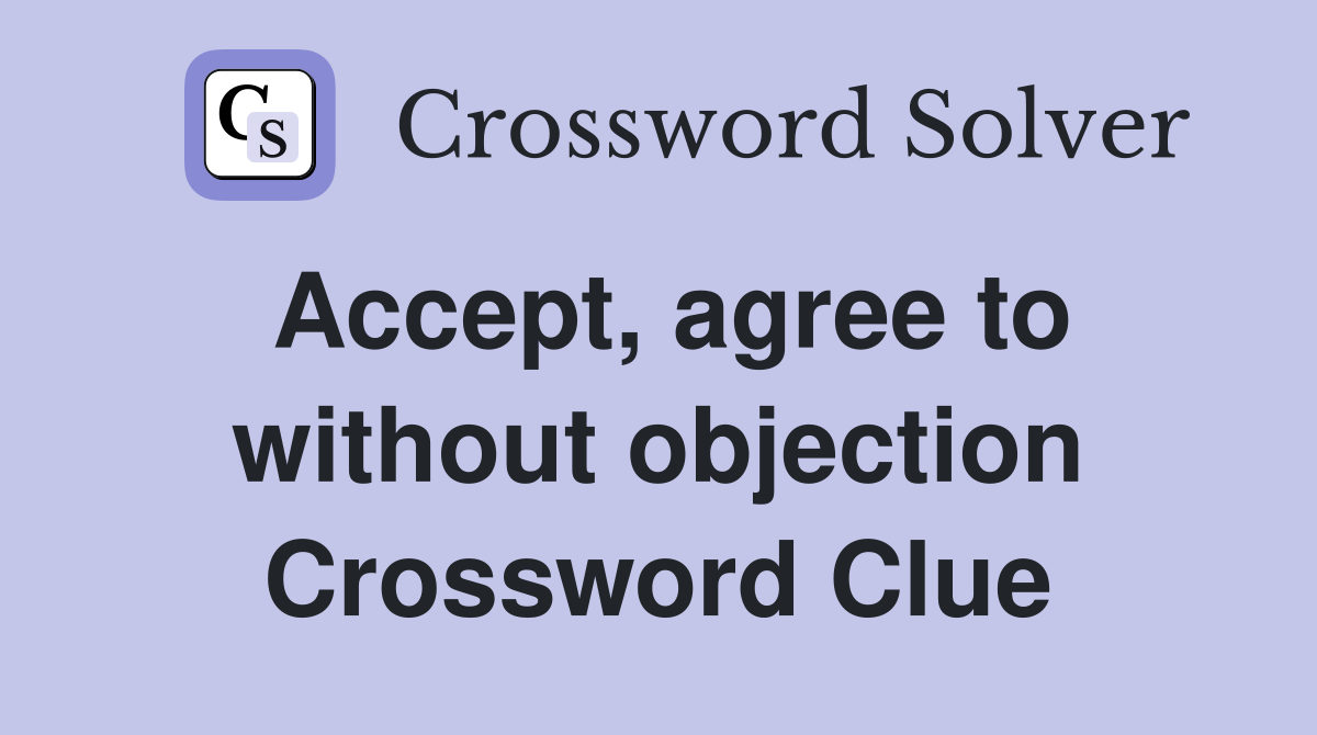 Accept agree to without objection Crossword Clue Answers Crossword