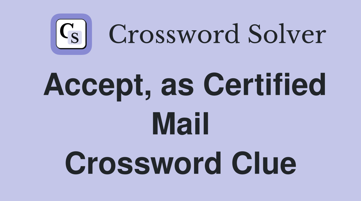 Accept, as Certified Mail Crossword Clue