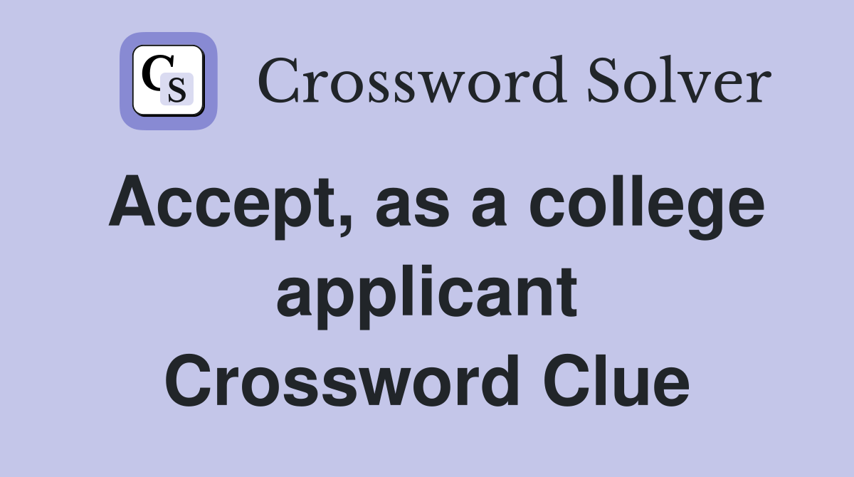 Accept, as a college applicant Crossword Clue
