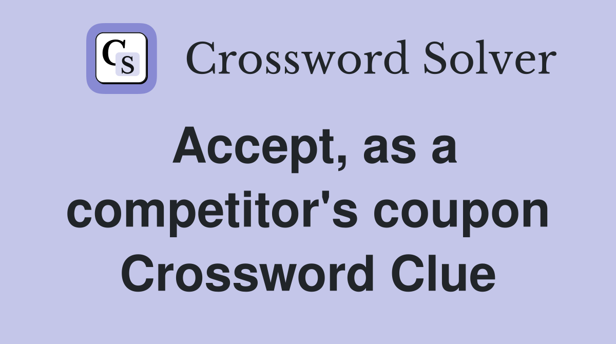 Accept, as a competitor's coupon Crossword Clue