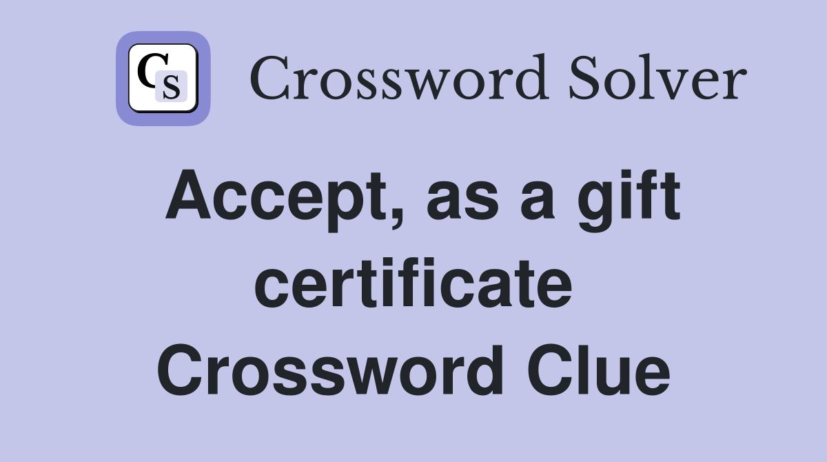 Accept, as a gift certificate Crossword Clue
