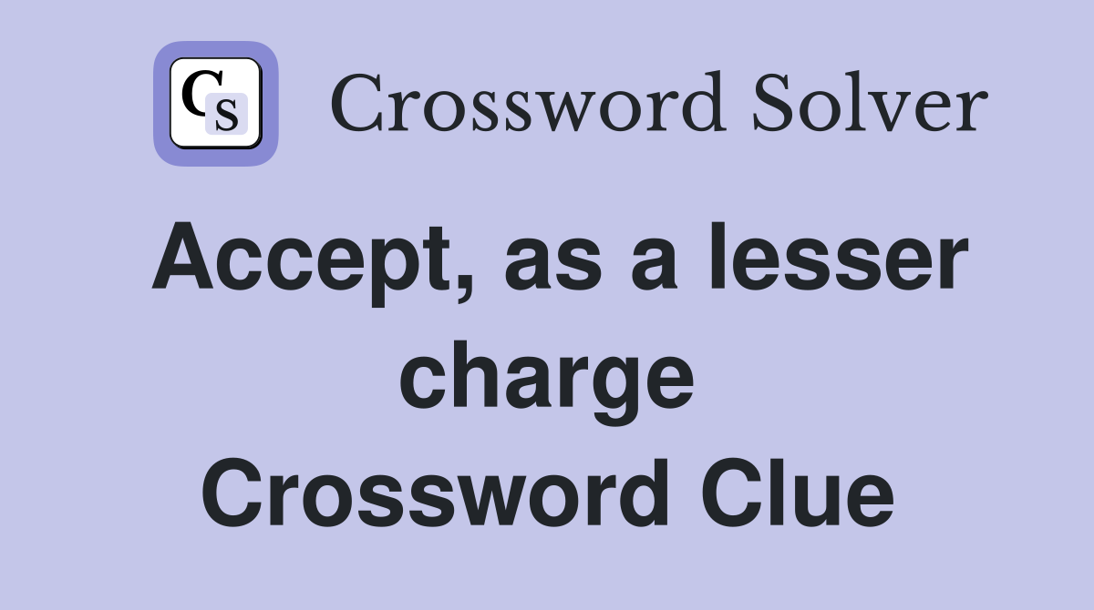 Accept, as a lesser charge Crossword Clue