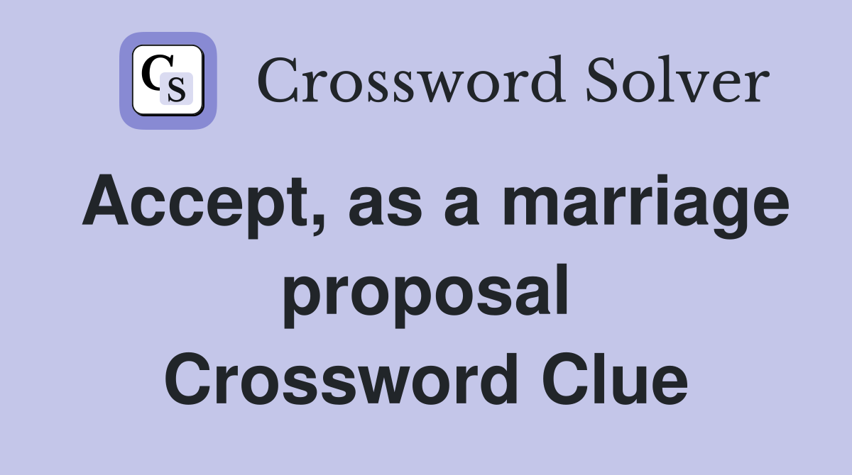 Accept, as a marriage proposal Crossword Clue