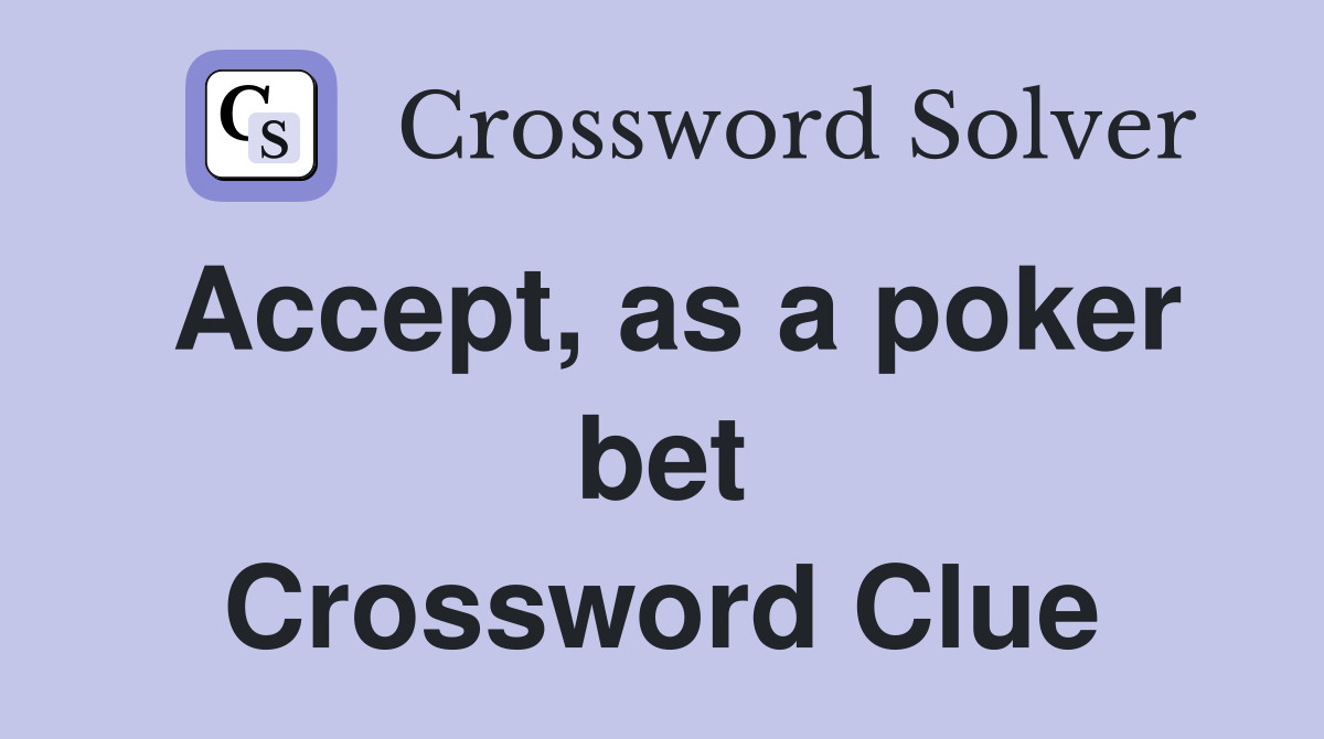 Accept, as a poker bet Crossword Clue