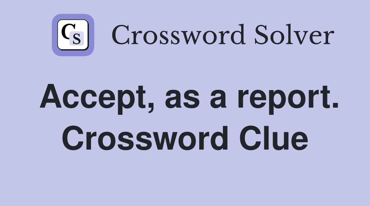 Accept, as a report. Crossword Clue