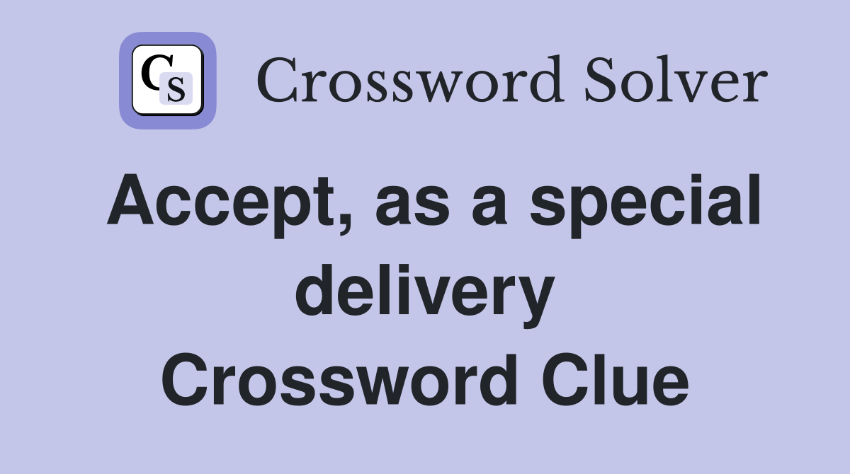 Accept, as a special delivery Crossword Clue