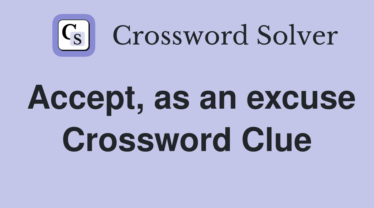 Accept as an excuse Crossword Clue Answers Crossword Solver