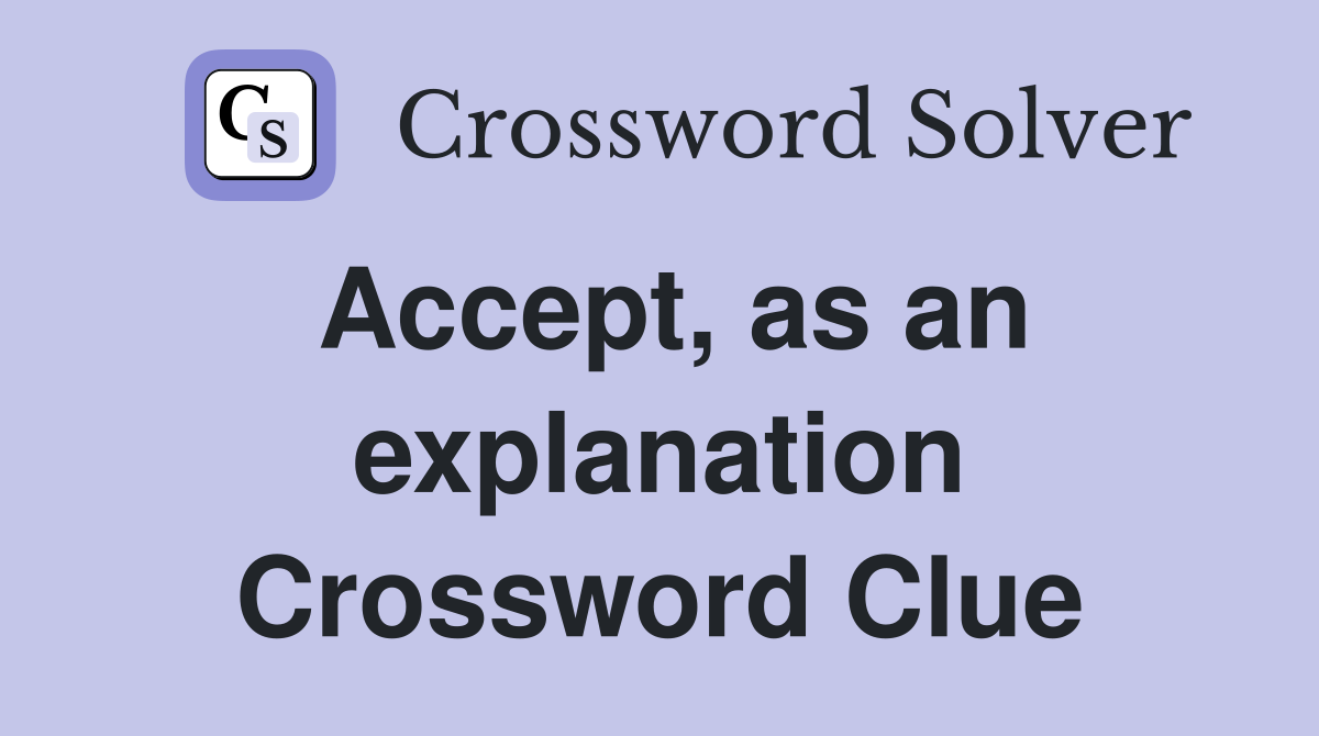 Accept, as an explanation Crossword Clue