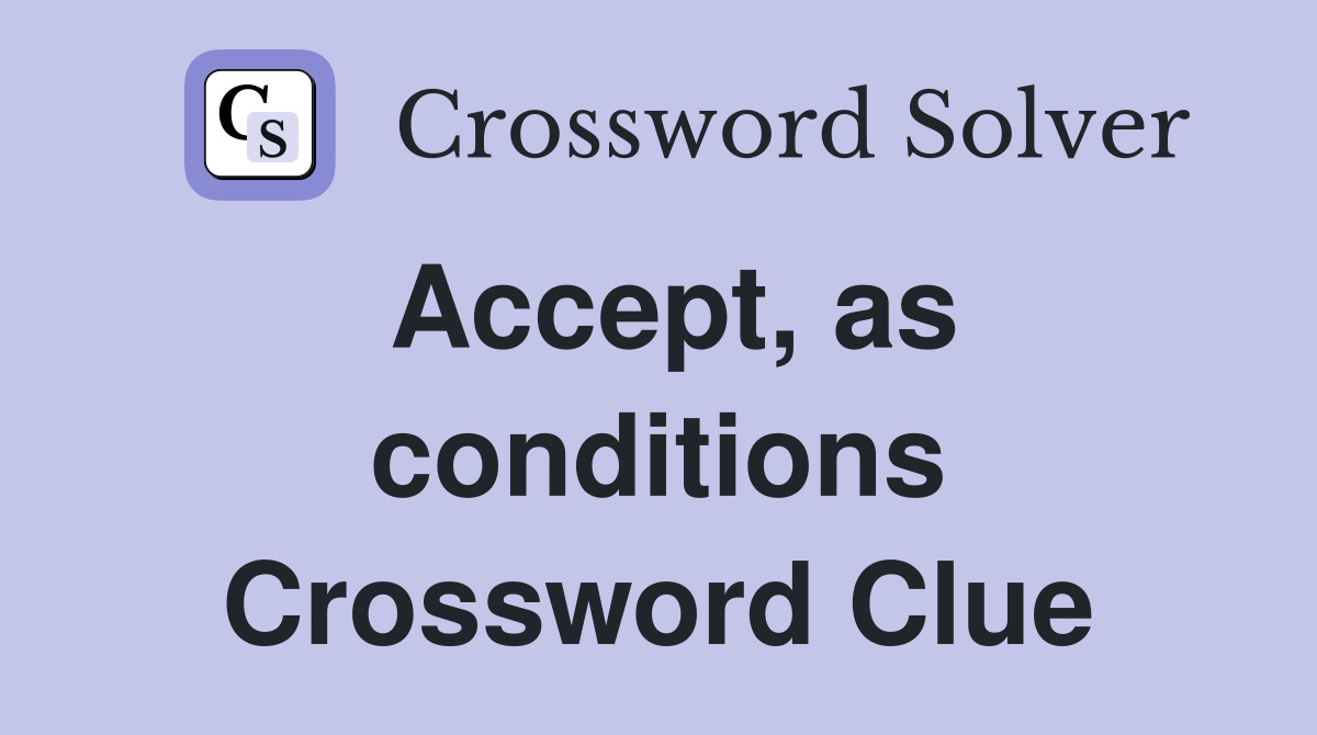 Accept, as conditions Crossword Clue
