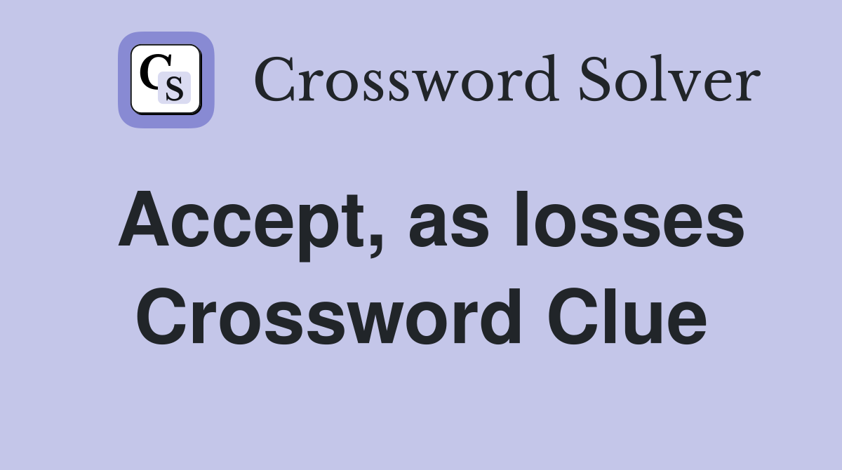 Accept, as losses Crossword Clue