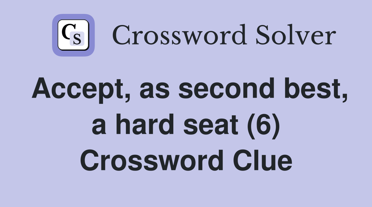 Accept, as second best, a hard seat (6) Crossword Clue