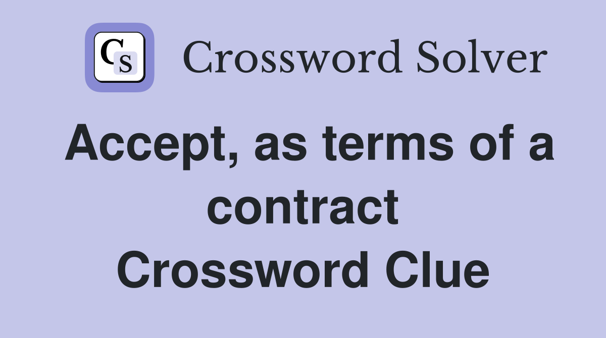 Accept, as terms of a contract Crossword Clue