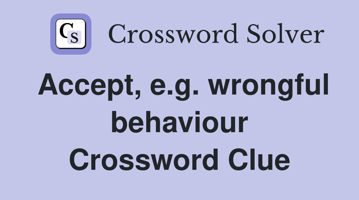 Accept, e.g. wrongful behaviour Crossword Clue