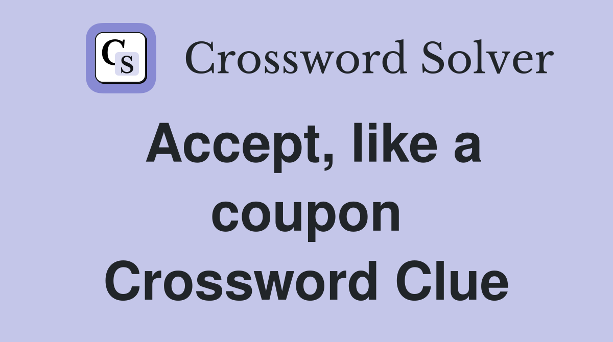 Accept, like a coupon Crossword Clue