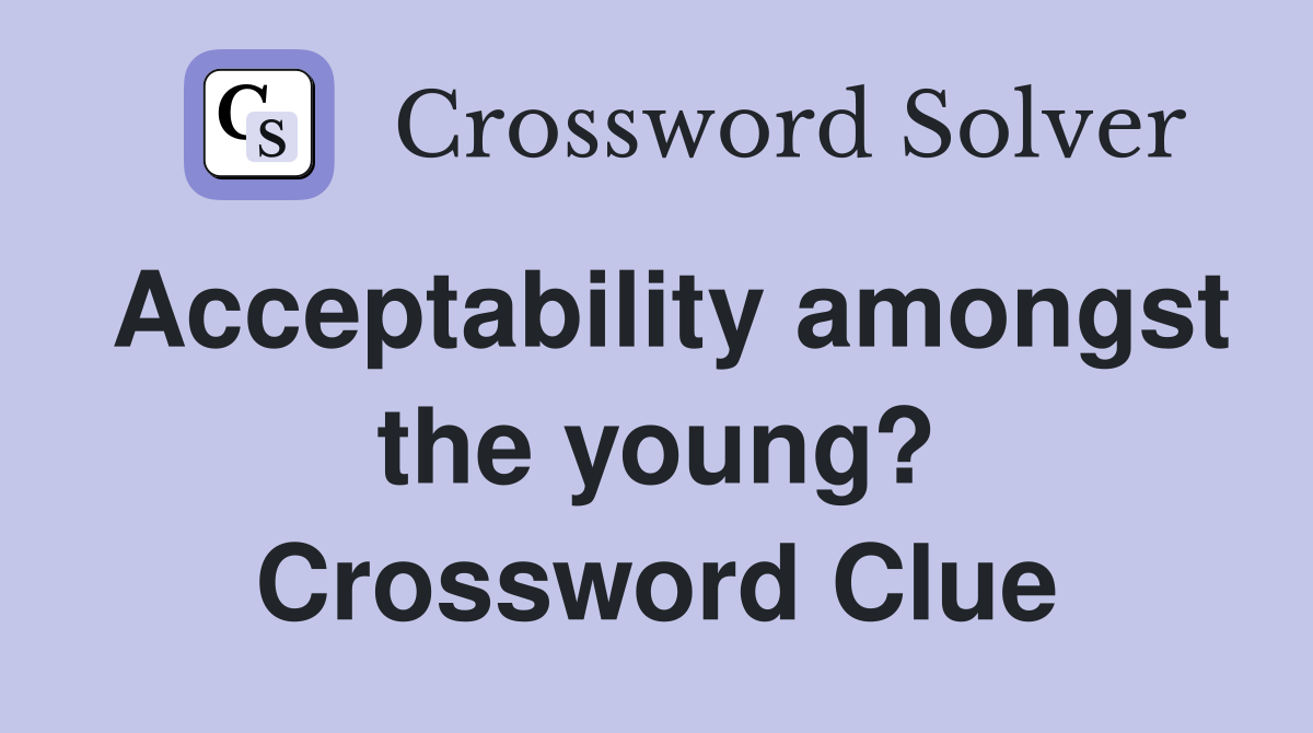 Acceptability amongst the young? Crossword Clue
