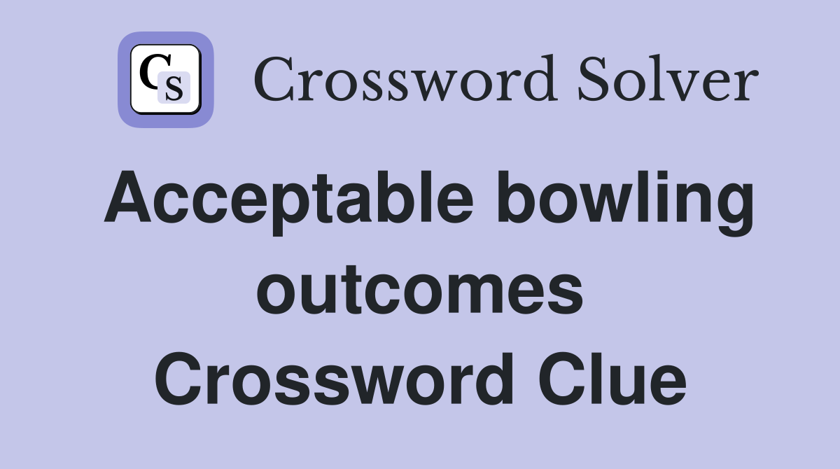 Acceptable bowling outcomes Crossword Clue