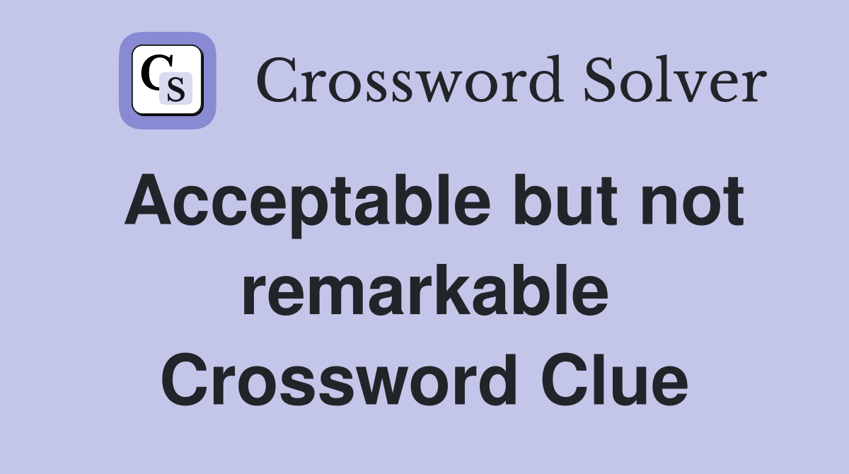 Acceptable but not remarkable Crossword Clue