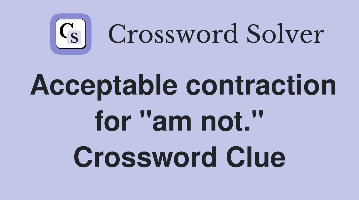 Acceptable contraction for "am not." Crossword Clue