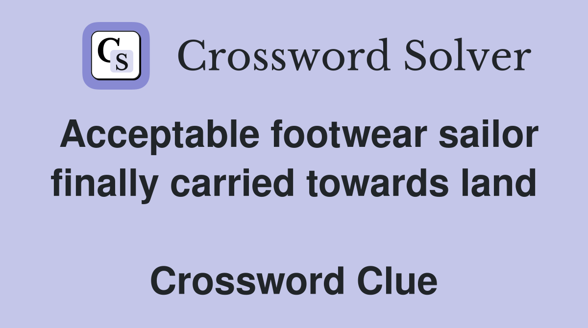 Acceptable footwear sailor finally carried towards land  Crossword Clue