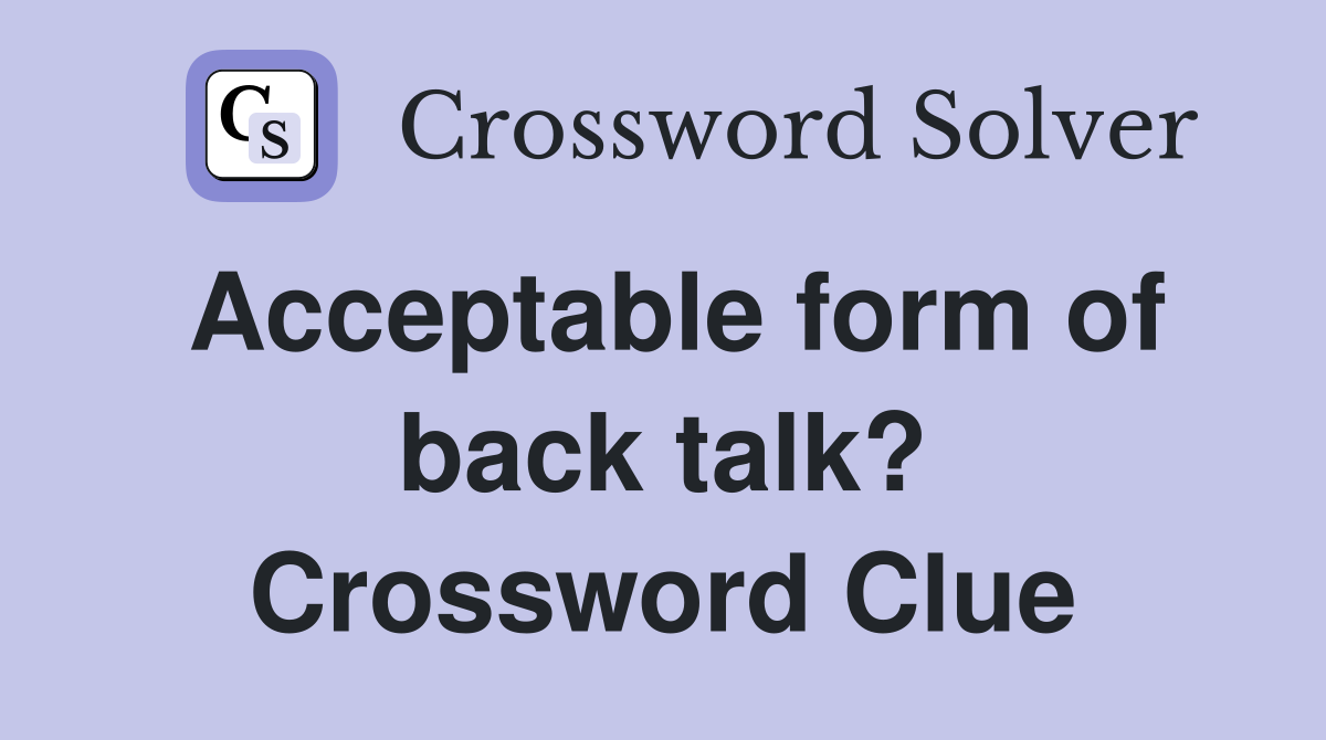 Acceptable form of back talk? Crossword Clue
