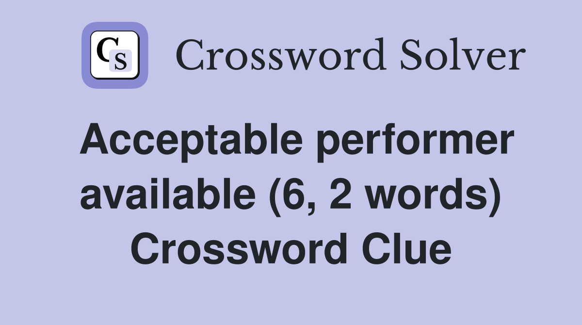 Acceptable performer available (6, 2 words) Crossword Clue