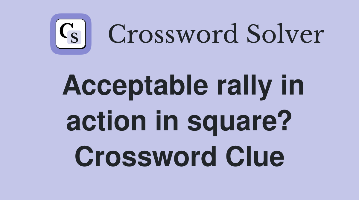 Acceptable rally in action in square? Crossword Clue