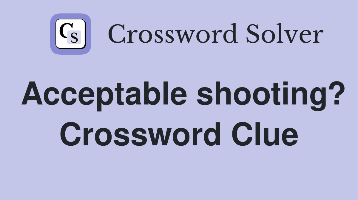 Acceptable shooting? Crossword Clue