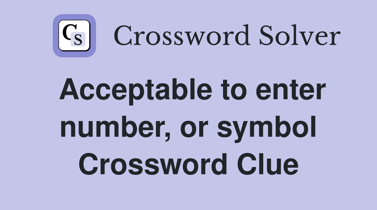 Acceptable to enter number, or symbol Crossword Clue
