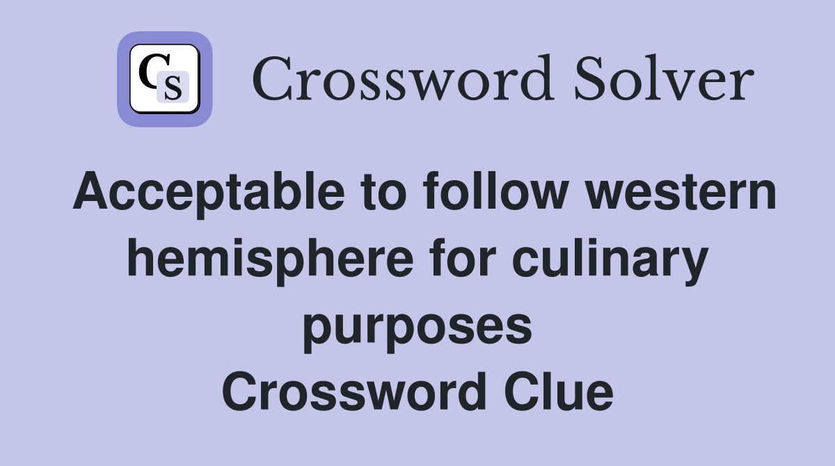 Acceptable to follow western hemisphere for culinary purposes Crossword Clue