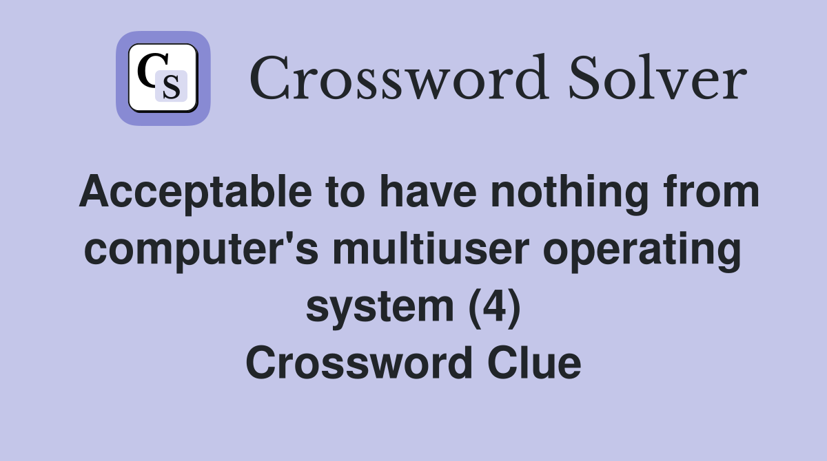 Acceptable to have nothing from computer's multiuser operating system (4) Crossword Clue