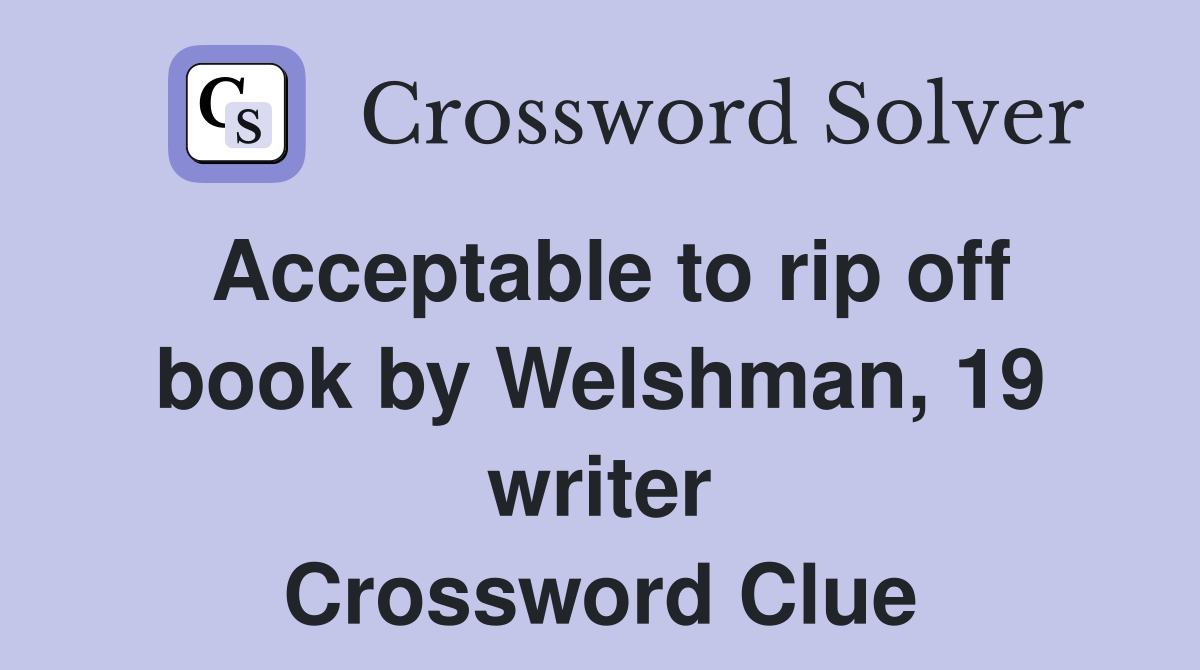 Acceptable to rip off book by Welshman, 19 writer Crossword Clue