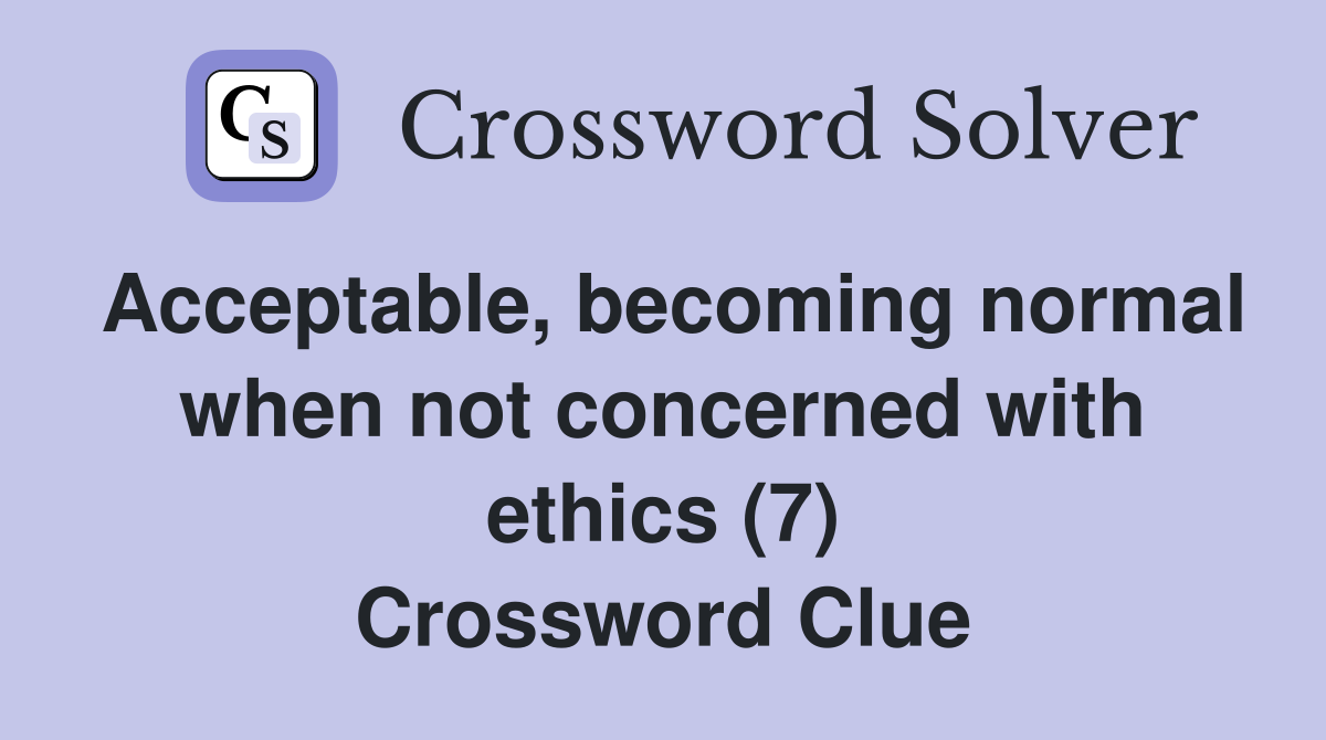 Acceptable, becoming normal when not concerned with ethics (7) Crossword Clue