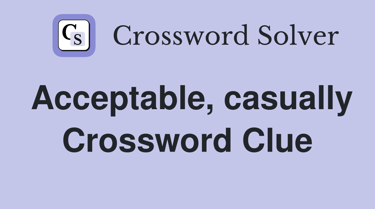 Acceptable, casually Crossword Clue