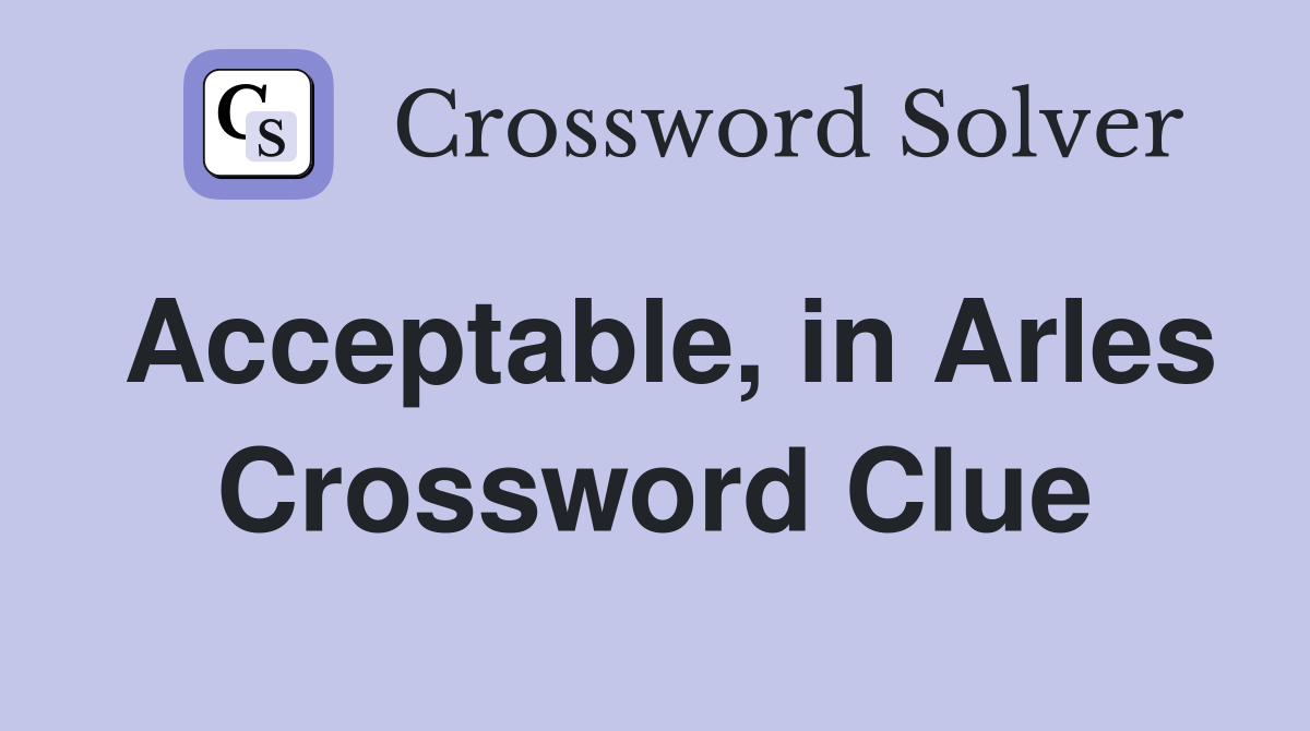 Acceptable, in Arles Crossword Clue