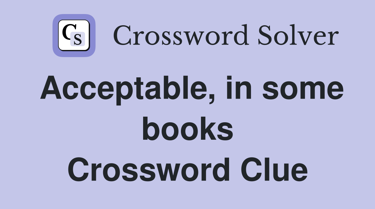 Acceptable, in some books Crossword Clue