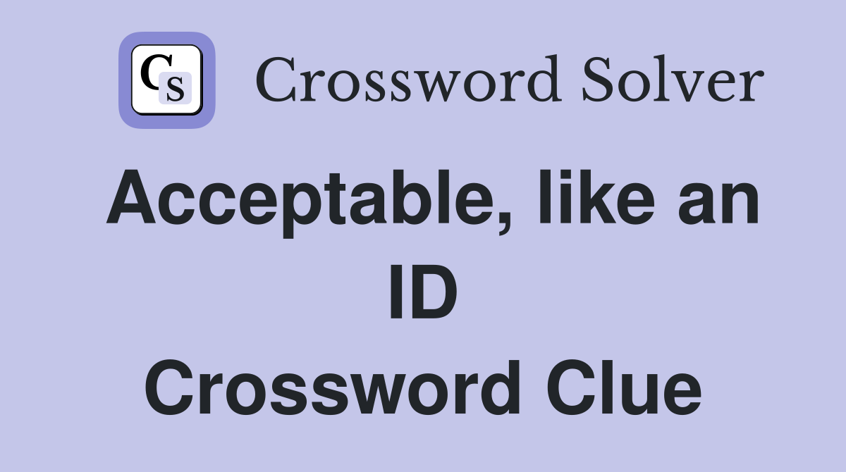Acceptable, like an ID Crossword Clue