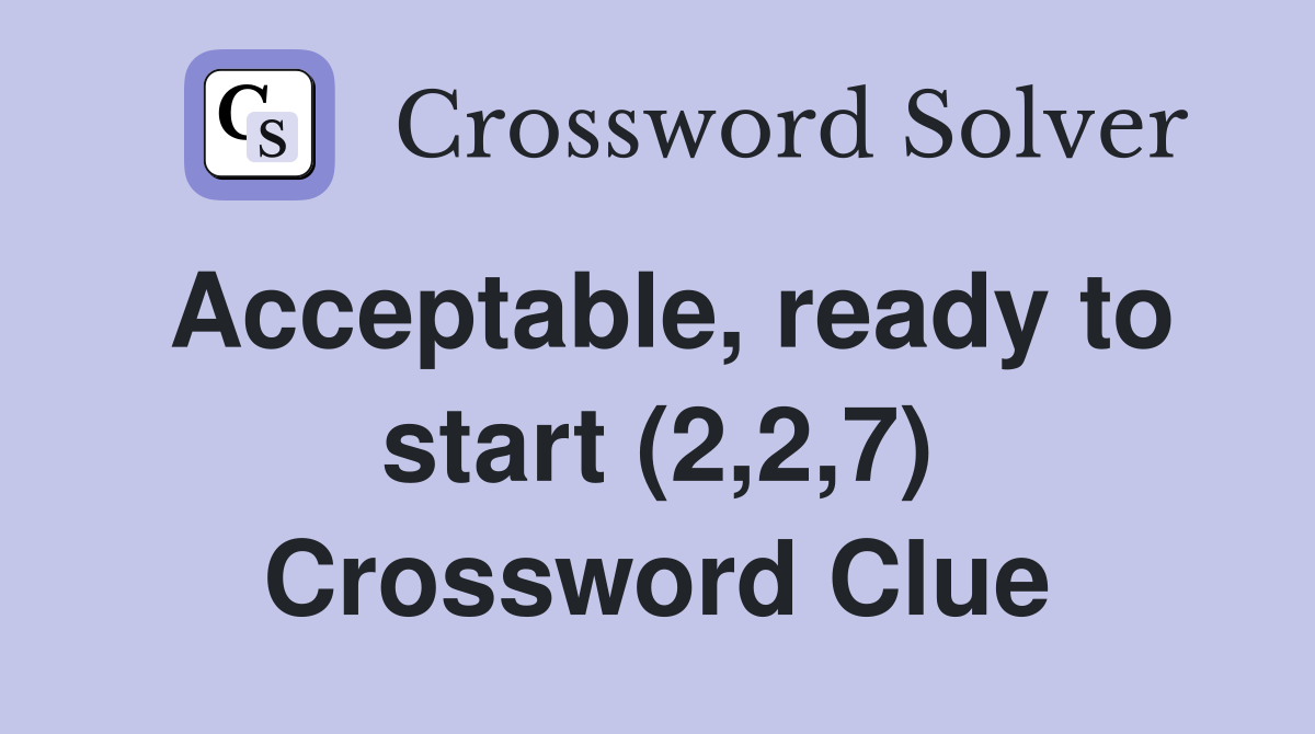 Acceptable, ready to start (2,2,7) Crossword Clue