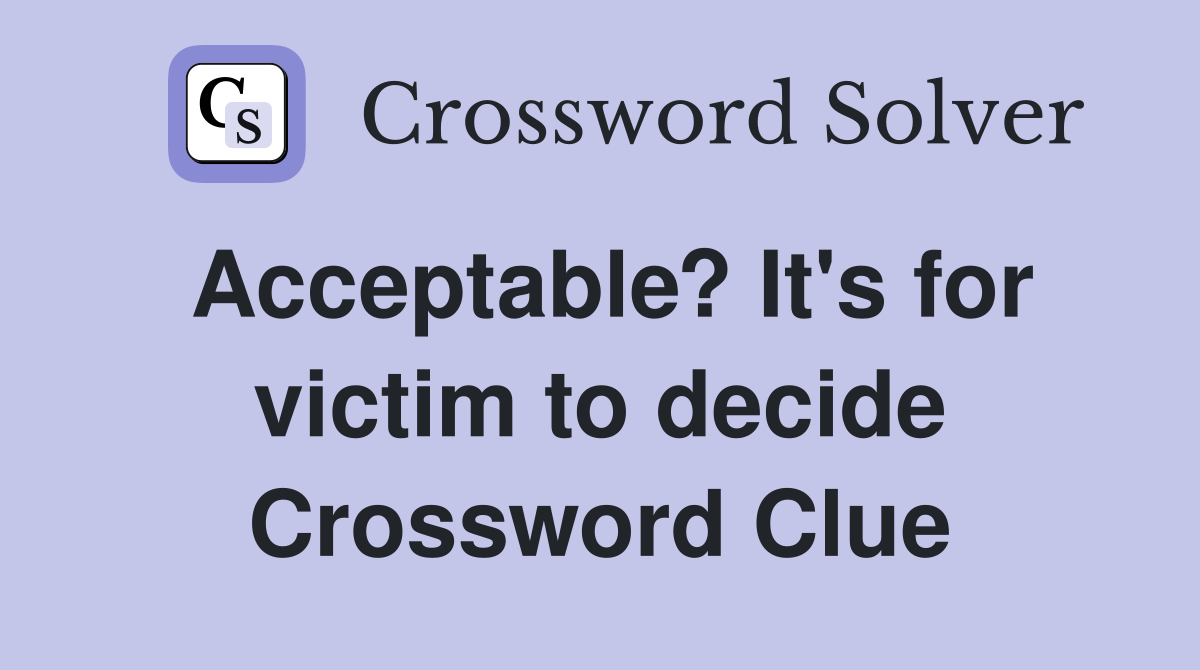 Acceptable? It's for victim to decide Crossword Clue