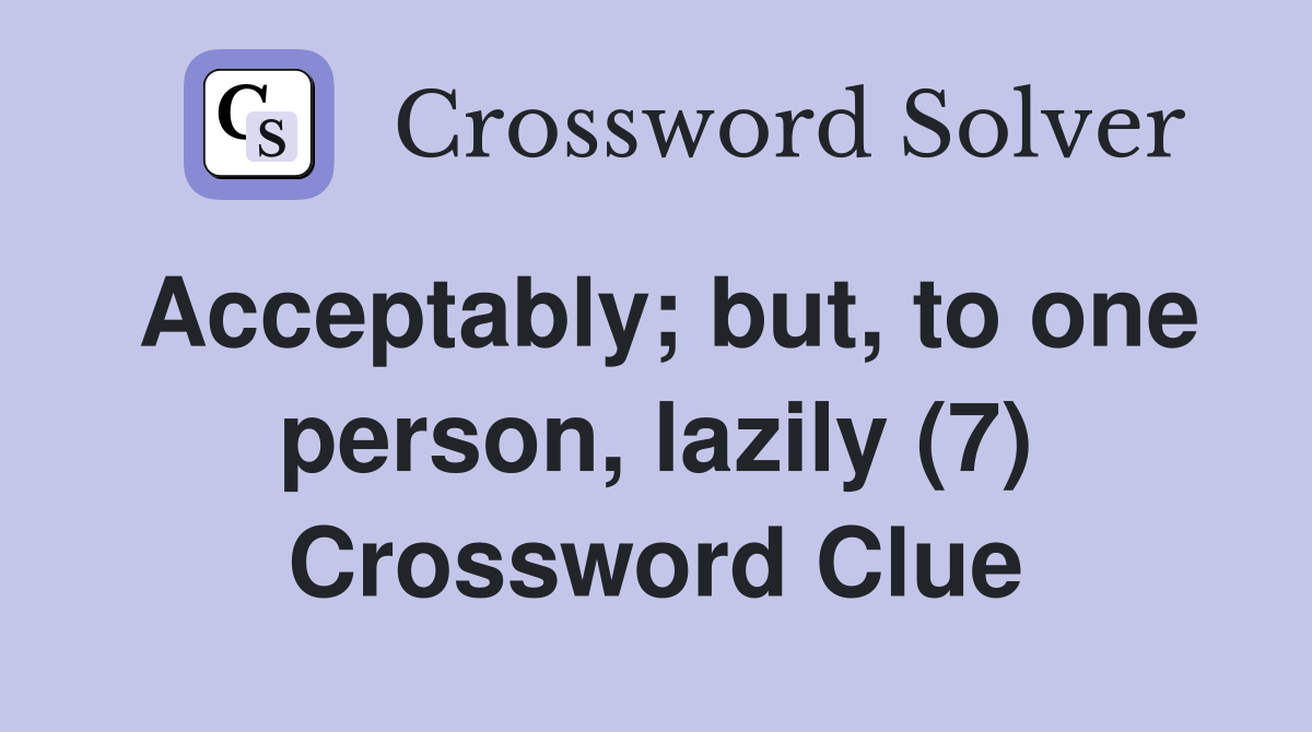 Acceptably; but, to one person, lazily (7) Crossword Clue