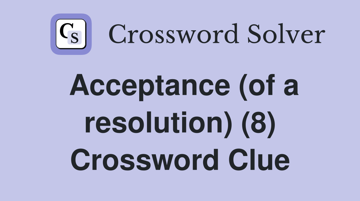 Acceptance (of a resolution) (8) Crossword Clue