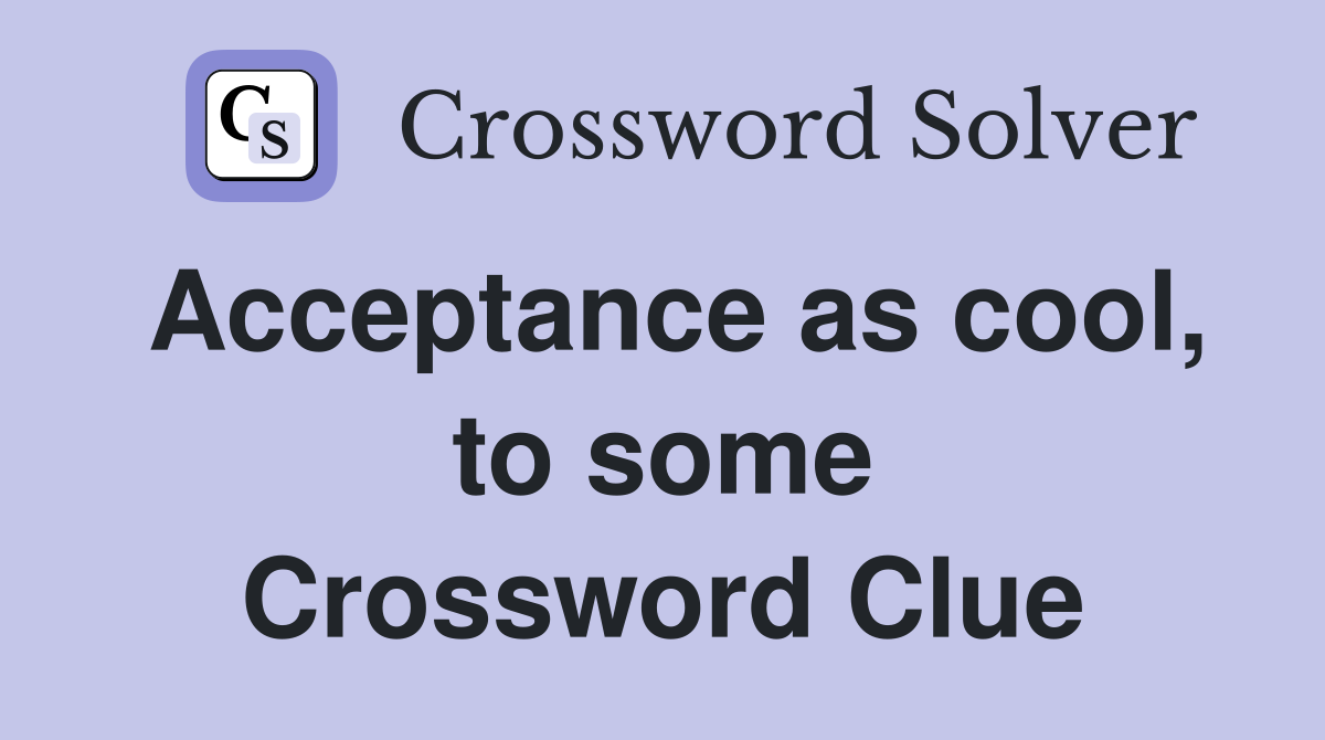 Acceptance as cool, to some Crossword Clue