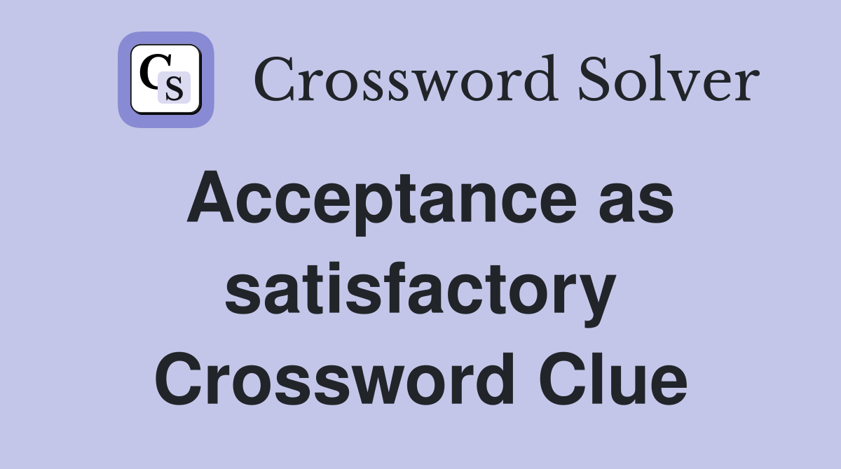 Acceptance as satisfactory Crossword Clue